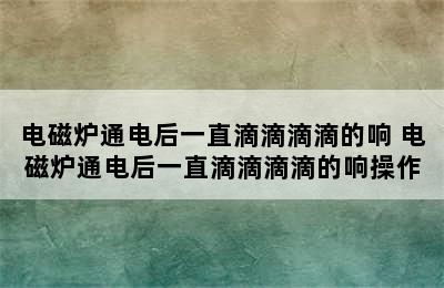 电磁炉通电后一直滴滴滴滴的响 电磁炉通电后一直滴滴滴滴的响操作